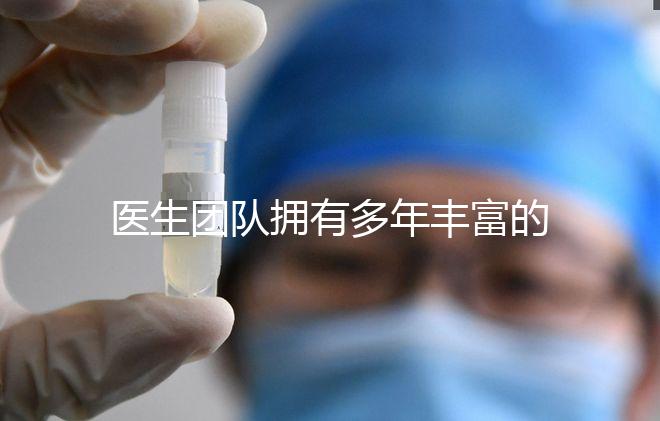 醫(yī)生團(tuán)隊擁有多年豐富的臨床經(jīng)驗