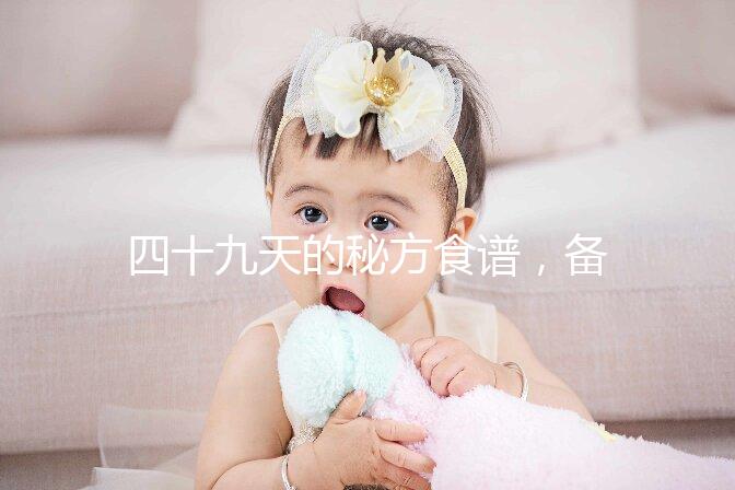 四十九天的秘方食譜，備孕期照著吃或能增加受孕率