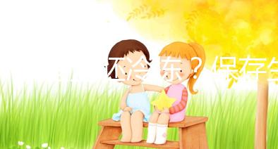 什么是全胚冷凍？保存生育機會最妥當的“后悔藥”