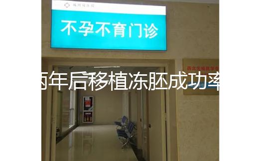 兩年后移植凍胚成功率多少揭秘，2024收費或與質量有關