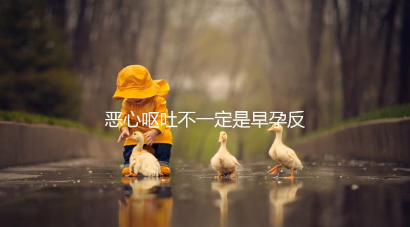 惡心嘔吐不一定是早孕反應(yīng),識別孕吐的3種方法