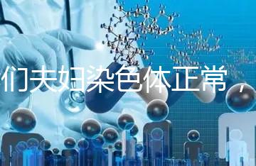 我們夫婦染色體正常，為什么流產胚胎染色體異常？