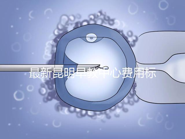 最新昆明早教中心費用標(biāo)準(zhǔn)公布，沒上可退費不60s說清