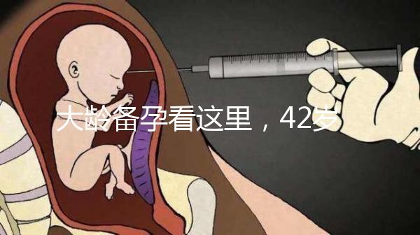 大齡備孕看這里,42歲取卵2個做試管嬰兒能成功嗎?