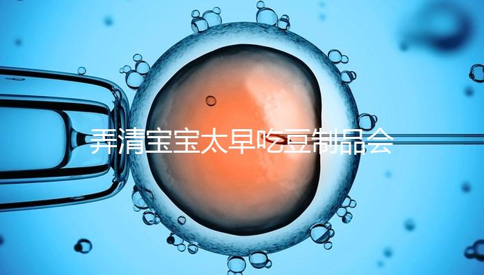 弄清寶寶太早吃豆制品會不會過敏、早熟，就知道好不好了