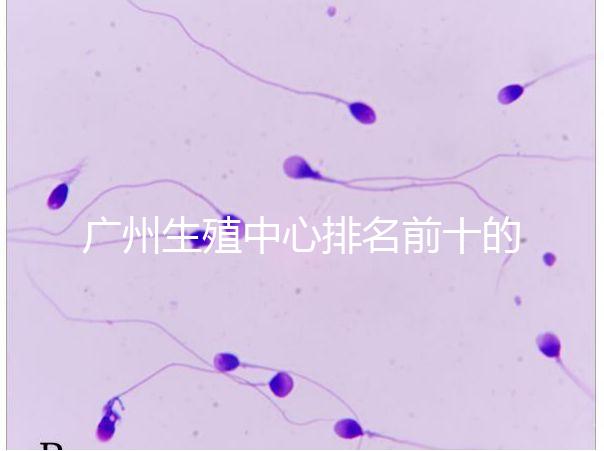 廣州生殖中心排名前十的醫院列舉，權威醫療機構都在這