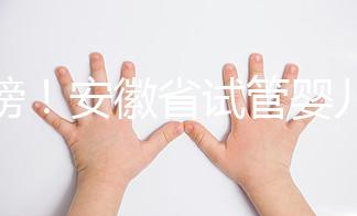 重磅！安徽省試管嬰兒納入醫保報銷 8.1執行（附政策解讀）