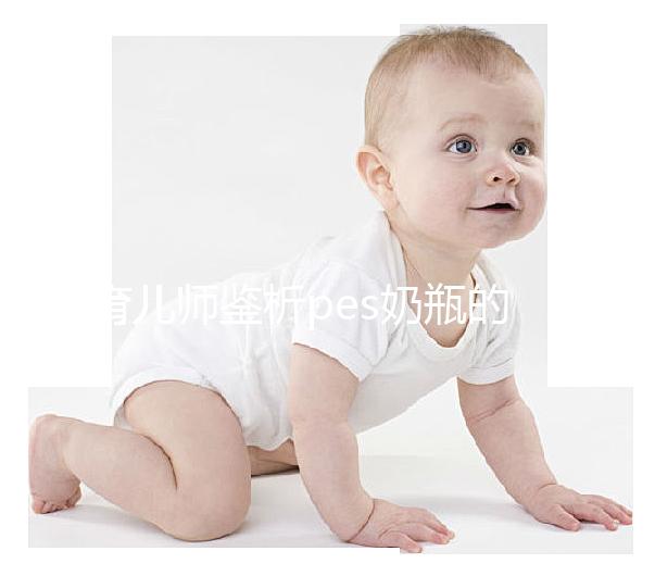 育兒師鑒析pes奶瓶的優(yōu)缺點(diǎn)：清洗難度大不好用