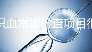 認識血常規檢查項目很有必要，血液疾病可依據它檢查出來