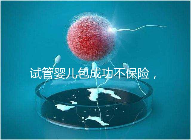 試管嬰兒包成功不保險(xiǎn)，自身?xiàng)l件好成功率高才是真
