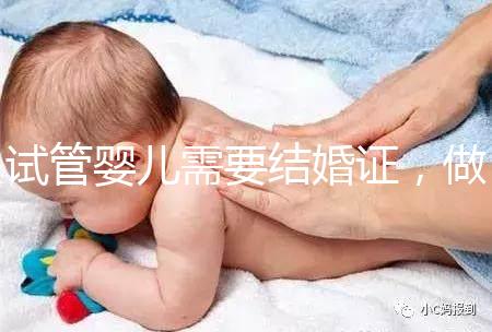 試管嬰兒需要結婚證,做試管嬰兒要帶結婚證嗎?