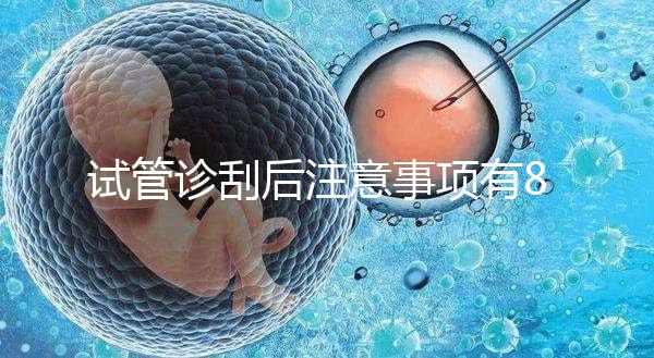試管診刮后注意事項有8點，認真調(diào)理后成功幾率更大