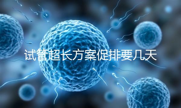 試管超長方案促排要幾天？12天起，取卵得看卵泡發(fā)育情況