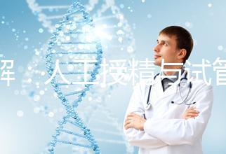 詳解：人工授精與試管的區別！一代、二代、三代怎么選？