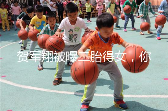 賀軍翔被曝二胎得女，你為什么連一胎都懷不上？