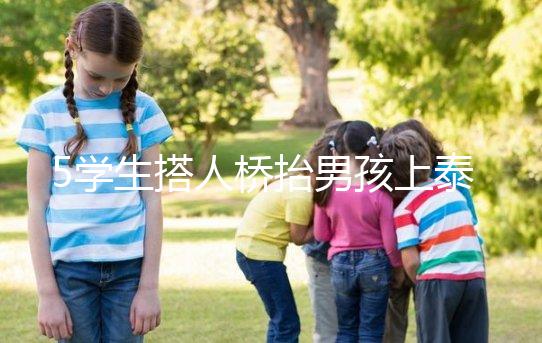 5學生搭人橋抬男孩上泰山，這群少年未來可期！
