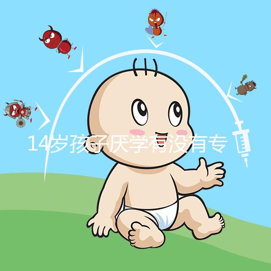 14歲孩子厭學有沒有專業機構治療分析，看什么科有講究