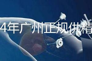 2024年廣州正規供精生殖醫院有哪些？這個詳細的地址快速查看