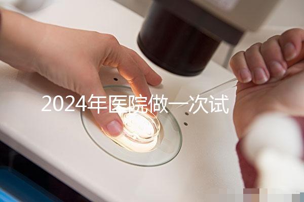 2024年醫院做一次試管嬰兒要多少錢?